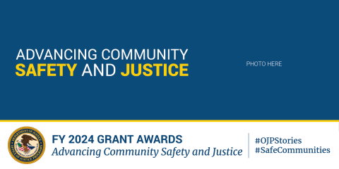 A blue banner with white text announcing FY 2024 grant awards for advancing community safety and justice. The U.S. Department of Justice seal is in the bottom left corner. Hashtags #OJPStories and #SafeCommunities are included.