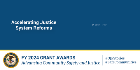 A blue banner with white text announcing FY 2024 grant awards for accelerating justice system reforms and advancing community safety and justice. The U.S. Department of Justice seal is in the bottom left corner. A placeholder for a photo is on the right side. Hashtags #OJPStories and #SafeCommunities are included.