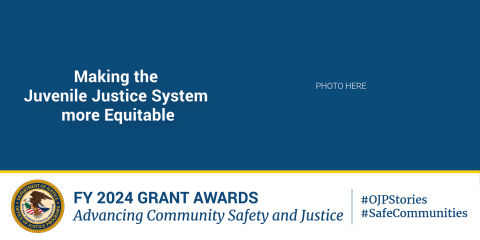 A blue banner with white text announcing FY 2024 grant awards for making the juvenile justice system more equitable and advancing community safety and justice. The U.S. Department of Justice seal is in the bottom left corner. Hashtags #OJPStories and #SafeCommunities are included.