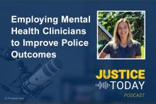 Image with woman and text reads Employing Mental Health Clinicians to Improve Police Outcomes Justice Today Podcast